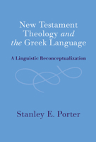 New Testament Theology and the Greek Language: A Linguistic Reconceptualization 1009240048 Book Cover