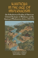 Kautilya in the Age of Imperialism: An Arthashastran Reading of American Colonial Strategies in Mindanao and the Agency of Mindanawon Actors, 1898-1935 B0GYJXYD2D Book Cover