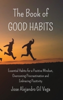 The Book of Good Habits: Essential Habits for a Positive Mindset and Overcoming Procrastination B0CFG7TNKP Book Cover