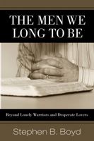 The Men We Long to Be: Beyond Lonely Warriors and Desperate Lovers 0829812016 Book Cover