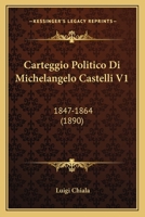 Carteggio Politico Di Michelangelo Castelli V1: 1847-1864 (1890) 116848734X Book Cover