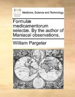 Formulæ medicamentorum selectæ. By the author of Maniacal observations. 1170941761 Book Cover