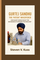 Gurtej Sandhu: The Patent Whisperer: How Quiet Genius Built the Backbone of Modern Technology B0FNXVDQZ1 Book Cover