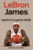 LeBron James: Biografia di una superstar dell'NBA (Italian Edition) 1966379765 Book Cover