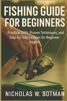FISHING GUIDE FOR BEGINNERS: “Practical Skills, Proven Techniques, and Step-by-Step Lessons for Beginner Anglers” B0FTZ4MV12 Book Cover