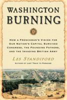 Washington Burning: How a Frenchman's Vision of Our Nation's Capital Survived Congress, the Founding Fathers, and the Invading British Army 0307346455 Book Cover