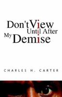 Don' T View Until After My Demise 1413494439 Book Cover