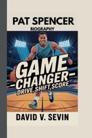 PAT SPENCER: GAME CHANGER -DRIVE, SHIFT, SCORE B0F894Z31R Book Cover