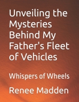 Unveiling the Mysteries Behind My Father's Fleet of Vehicles: Whispers of Wheels B0CHCPRC2X Book Cover