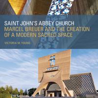 Saint John's Abbey Church: Marcel Breuer and the Creation of a Modern Sacred Space 081667616X Book Cover