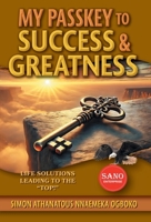 My Passkey to Success & Greatness: Life Solutions Leading to the "Top!" 1038351510 Book Cover