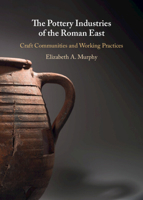 The Pottery Industries of the Roman East: Craft Communities and Working Practices, Late 1st Century Bce to 650 CE 1009514601 Book Cover