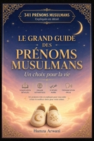 LE GRAND GUIDE DES PRÉNOMS MUSULMANS - Un choix pour la vie: Le guide complet des prénoms musulmans de filles et de garçons avec leur signification, ... et tous les conseils (French Edition) B0H8QJK27L Book Cover