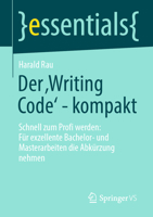 Der ‚Writing Code’ - kompakt: Schnell zum Profi werden: Für exzellente Bachelor- und Masterarbeiten die Abkürzung nehmen (essentials) 3658409703 Book Cover