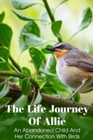 The Life Journey Of Allie An Abandoned Child And Her Connection With Birds: Novels About Family B08QSSJ2DZ Book Cover