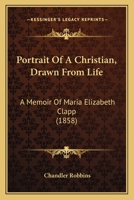 Portrait of a Christian, Drawn From a Life: A Memoir of Maria Elizabeth Clapp 1286311330 Book Cover