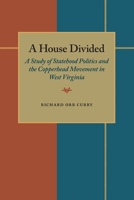 A House Divided: A Study of Statehood Politics and the Copperhead Movement in West Virginia 0822983893 Book Cover