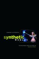 Synthetic Worlds: The Business and Culture of Online Games 0226096270 Book Cover