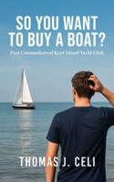 So You Want To Buy A Boat?: Past Commodore of Kent Island Yacht Club 1969726024 Book Cover