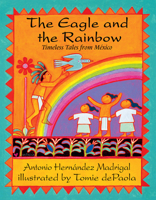 The Eagle and the Rainbow: Timeless Tales from Mexico 1555913172 Book Cover