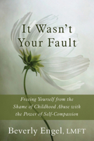 It Wasn't Your Fault: Freeing Yourself from the Shame of Childhood Abuse with the Power of Self-Compassion 1626250995 Book Cover