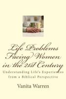 Life Problems Facing Women in the 21st Century: Understanding Life's Experiences from a Biblical Perspective 1512362484 Book Cover