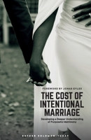 The Cost of Intentional Marriage: Developing a Deeper Understanding of Purposeful Matrimony 1068714409 Book Cover