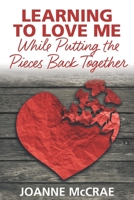Learning to Love Me While Putting the Pieces Back Together 1735112658 Book Cover