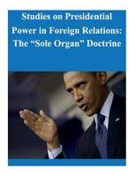Studies on Presidential Power in Foreign Relations: The Sole Organ Doctrine 1502519895 Book Cover