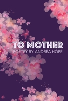 TO MOTHER: POETRY BY ANDREA HOPE B086PLBTY4 Book Cover