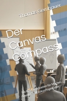 Der Canvas Compass: Ein Werkzeugkasten für Macher, Denker und Zukunftsgestalter (German Edition) B0F9TCXJJV Book Cover