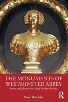 The Monuments of Westminster Abbey: Power and Memory in Early Modern Britain 1032383267 Book Cover