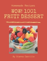 Wow! 1001 Homemade Fruit Dessert Recipes: A Homemade Fruit Dessert Cookbook Everyone Loves! B08L4JS445 Book Cover
