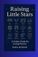 Raising Little Stars: A Zodiac Guide for Loving Parents B0FVWXJTNL Book Cover