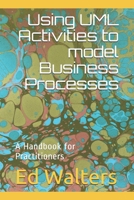 Using UML Activities to model Business Processes: A Handbook for Practitioners 1091370079 Book Cover