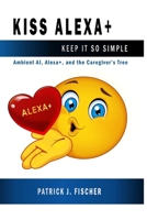 KISS Alexa: Ambient AI, Alexa+, and the Caregivers Tree B0GQLTFC61 Book Cover