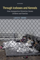 Through Iceboxes and Kennels: How Immigration Detention Harms Children and Families 019766816X Book Cover