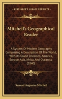 Mitchell's Geographical Reader: A System Of Modern Geography, Comprising A Description Of The World, With Its Grand Divisions, America, Europe, Asia, Africa, And Oceanica 1164954059 Book Cover