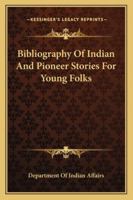 Bibliography Of Indian And Pioneer Stories For Young Folks 143259561X Book Cover