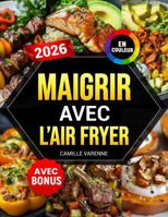 Maigrir avec l’Air Fryer: Recettes rapides et saines pour perdre du poids facilement – livre de cuisine à la friteuse à air | valeurs nutritionnelles et bonus inclus (French Edition) 1972126091 Book Cover