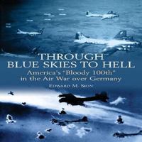 THROUGH BLUE SKIES TO HELL: America's "Bloody 100th" in the Air War over Germany 1935149873 Book Cover