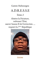 A.D.R.E.S.S.E - Tome 2: Abattre la Dictature, redresser l'Etat, sauver Sassou II de l'extinction... (French Edition) 2334019461 Book Cover