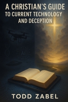 A Christian's Guide to Current Technology and Deception B0F9FZHZ65 Book Cover