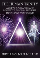 The Human Trinity: Achieving Wellness and Longevity Through The Spirit, Mind & Body Connection B0FG1X2T6Y Book Cover