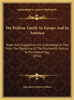 The Peshine Family in Europe and in America; Notes and Suggestions for a Genealogical Tree, From the Beginning of the Fourteenth Century to the ... to the Ball, Mulford, and Pye Families;... 1147160899 Book Cover
