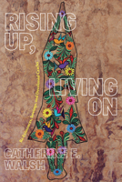 Rising Up, Living On: Re-Existences, Sowings, and Decolonial Cracks 1478019522 Book Cover