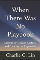 When There Was No Playbook: Lessons in Courage, Culture, and Creating the Impossible B0GGP6J7QB Book Cover