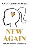 New Again: Healing Through Perspective 1733325514 Book Cover