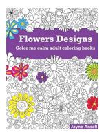 Color me calm book 1: Floral Designs: Color me calm collection 1522787666 Book Cover