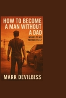 How to Become a Man without a Dad: Words to My Younger Self B0GFDQDZXJ Book Cover